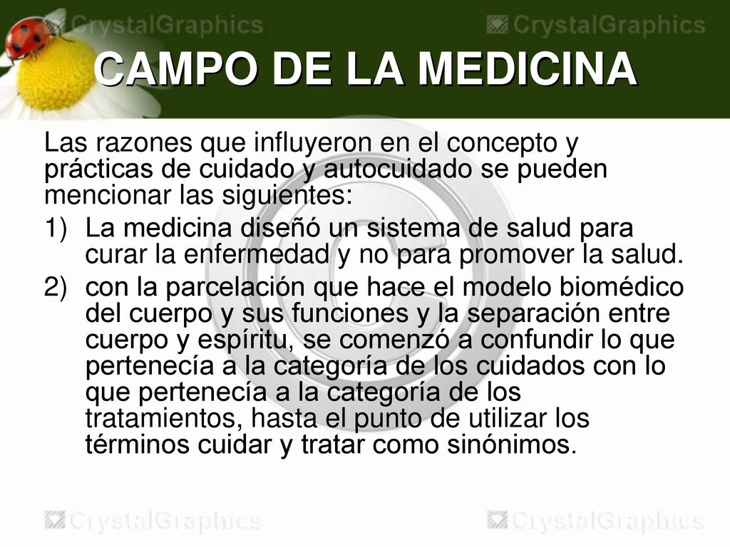 CAMPO DE LA MEDICINA Las razones que influyeron en el concepto y prácticas de cuidado y autocuidado se pueden mencionar las siguientes: