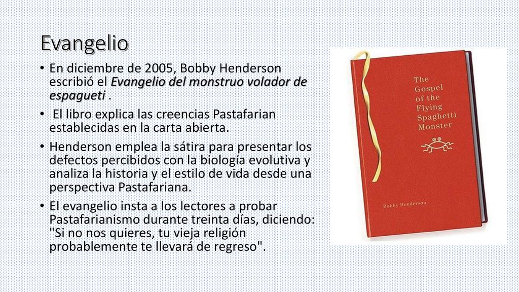 Evangelio En diciembre de 2005, Bobby Henderson escribió el Evangelio del monstruo volador de espagueti .