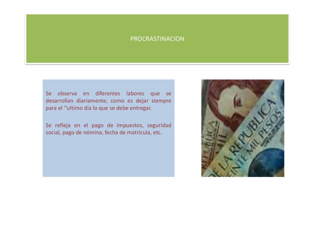 PROCRASTINACION Se observa en diferentes labores que se desarrollan diariamente, como es dejar siempre para el ‘’ultimo día lo que se debe entregar.