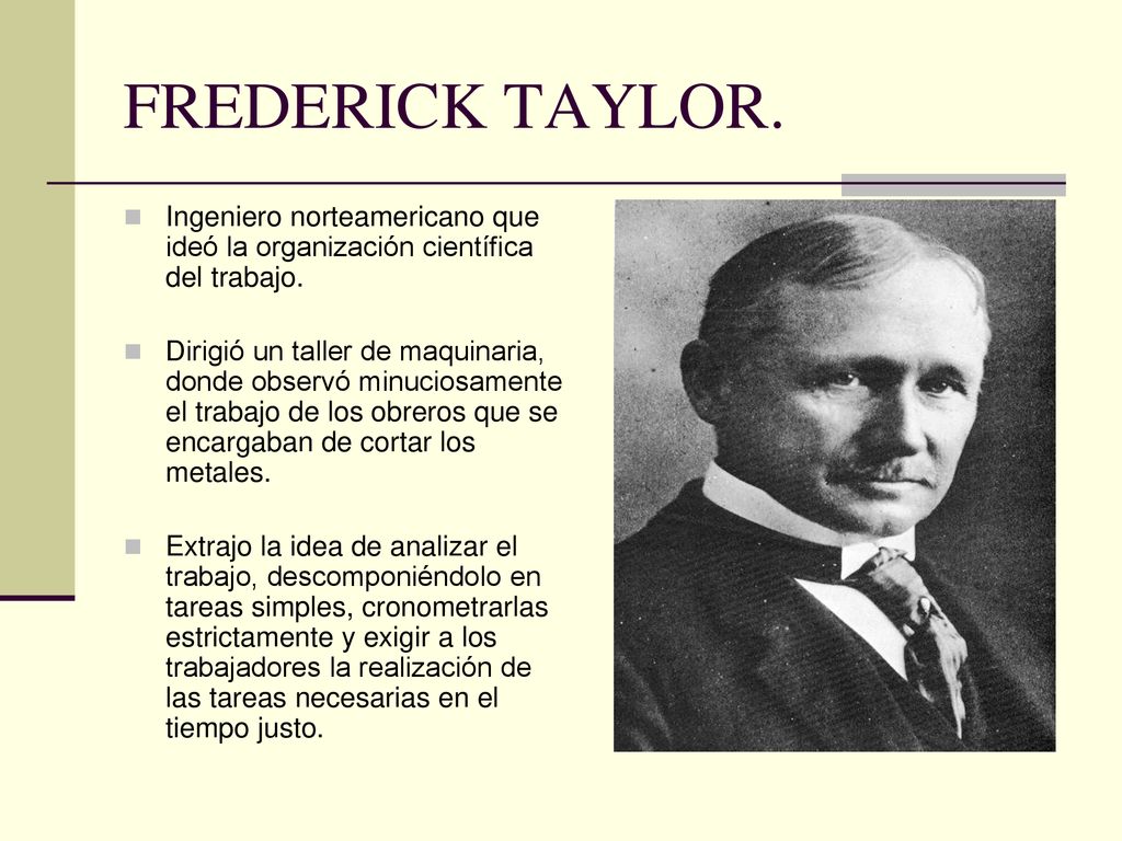 FREDERICK TAYLOR. Ingeniero norteamericano que ideó la organización científica del trabajo.