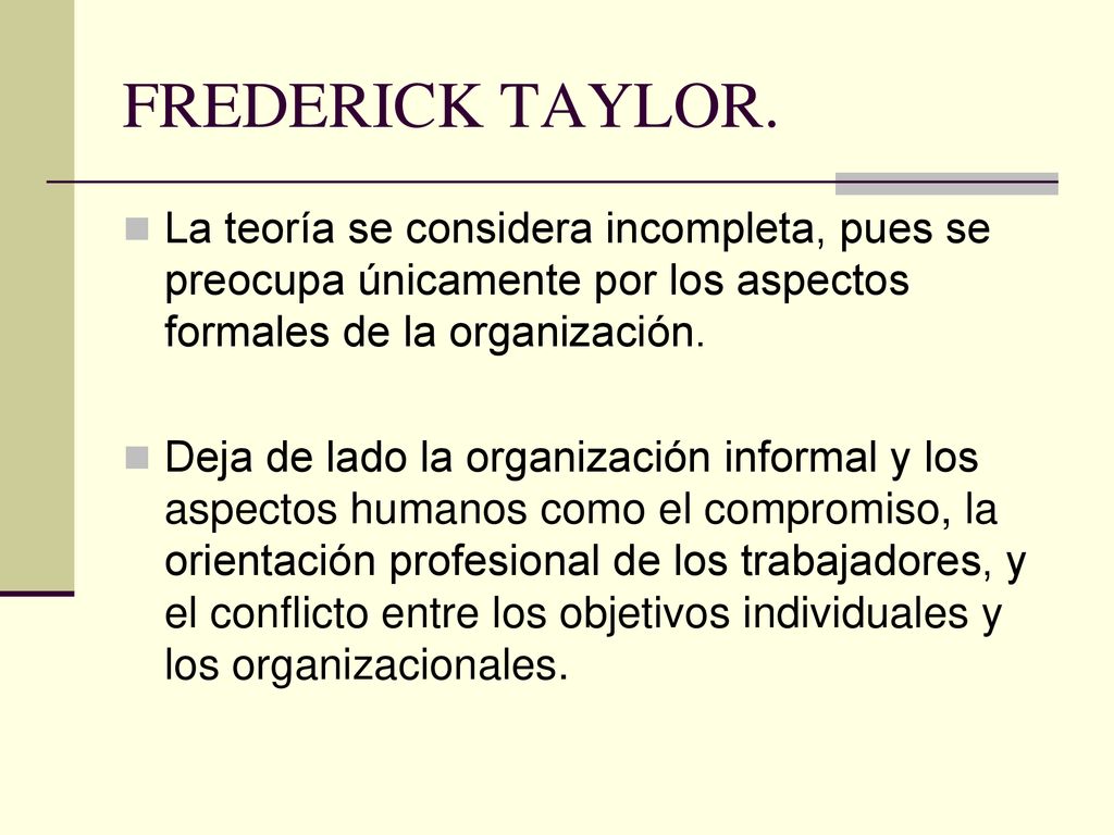 FREDERICK TAYLOR. La teoría se considera incompleta, pues se preocupa únicamente por los aspectos formales de la organización.
