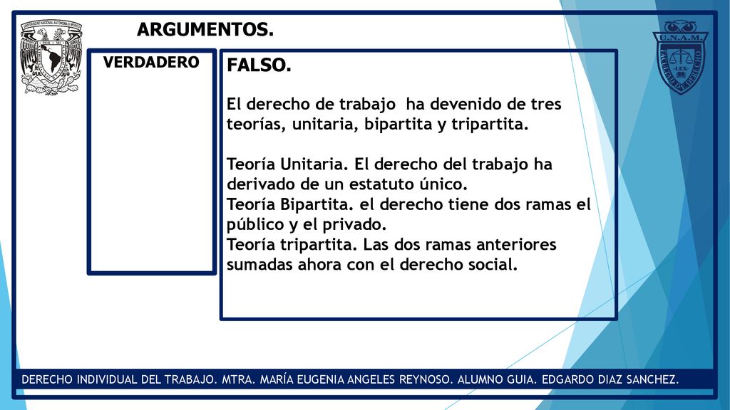 ARGUMENTOS. VERDADERO. FALSO. El derecho de trabajo ha devenido de tres teorías, unitaria, bipartita y tripartita.