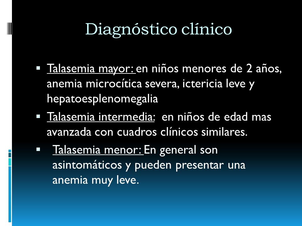 Diagnóstico clínico Talasemia mayor: en niños menores de 2 años, anemia microcítica severa, ictericia leve y hepatoesplenomegalia.