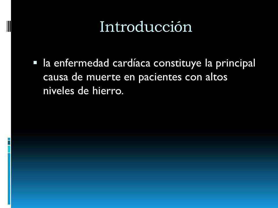 Introducción la enfermedad cardíaca constituye la principal causa de muerte en pacientes con altos niveles de hierro.