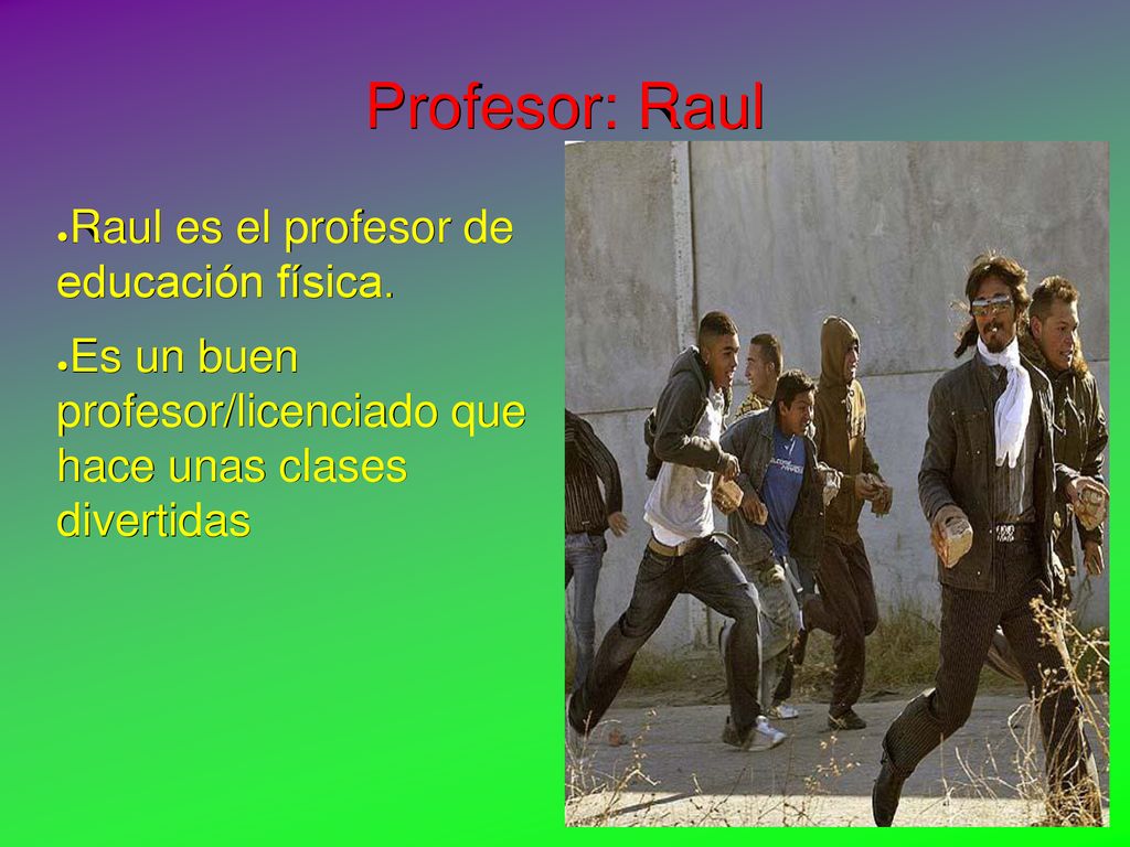Profesor: Raul Raul es el profesor de educación física.