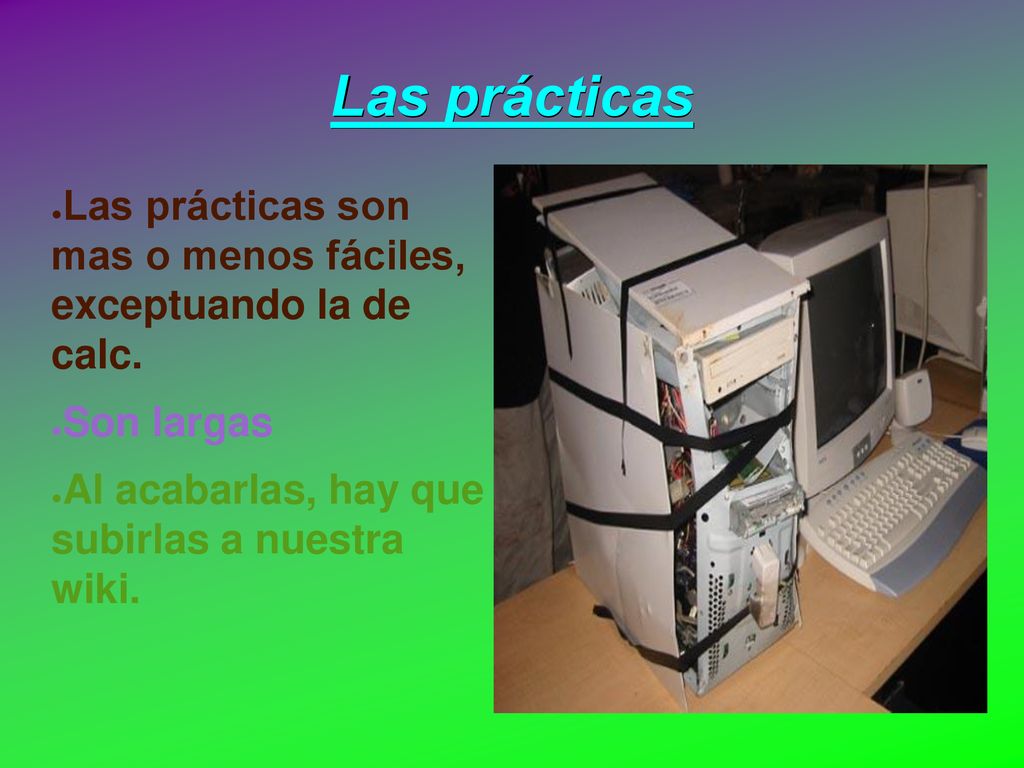 Las prácticas Las prácticas son mas o menos fáciles, exceptuando la de calc.