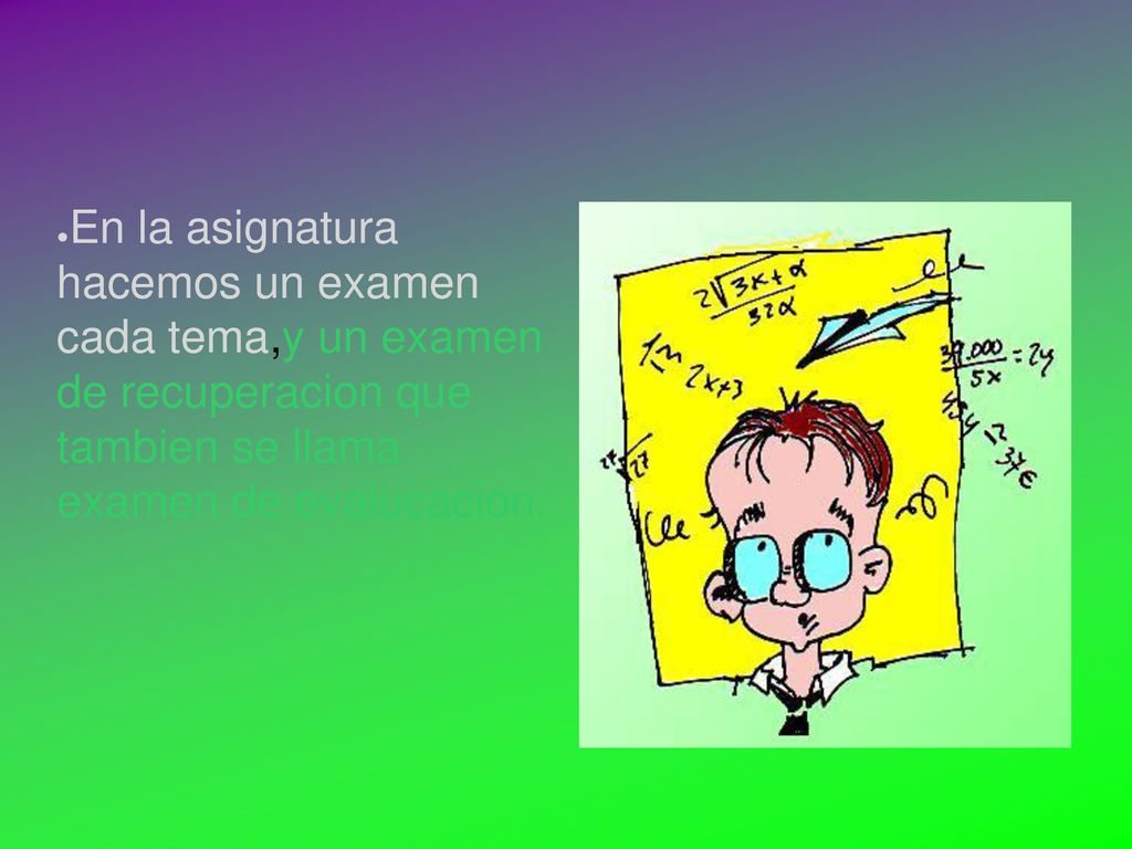 En la asignatura hacemos un examen cada tema,y un examen de recuperacion que tambien se llama examen de evalucacion.