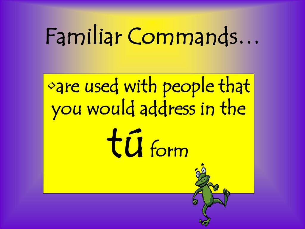 are used with people that you would address in the tú form