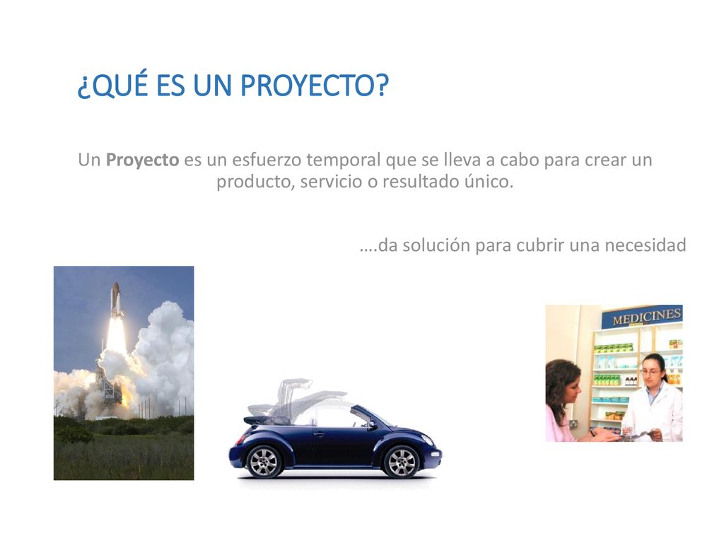 ¿QUÉ ES UN PROYECTO Un Proyecto es un esfuerzo temporal que se lleva a cabo para crear un producto, servicio o resultado único.