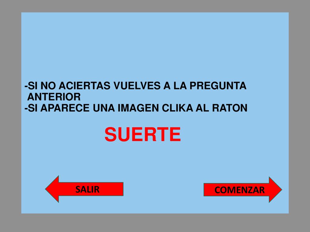 -SI NO ACIERTAS VUELVES A LA PREGUNTA ANTERIOR -SI APARECE UNA IMAGEN CLIKA AL RATON SUERTE