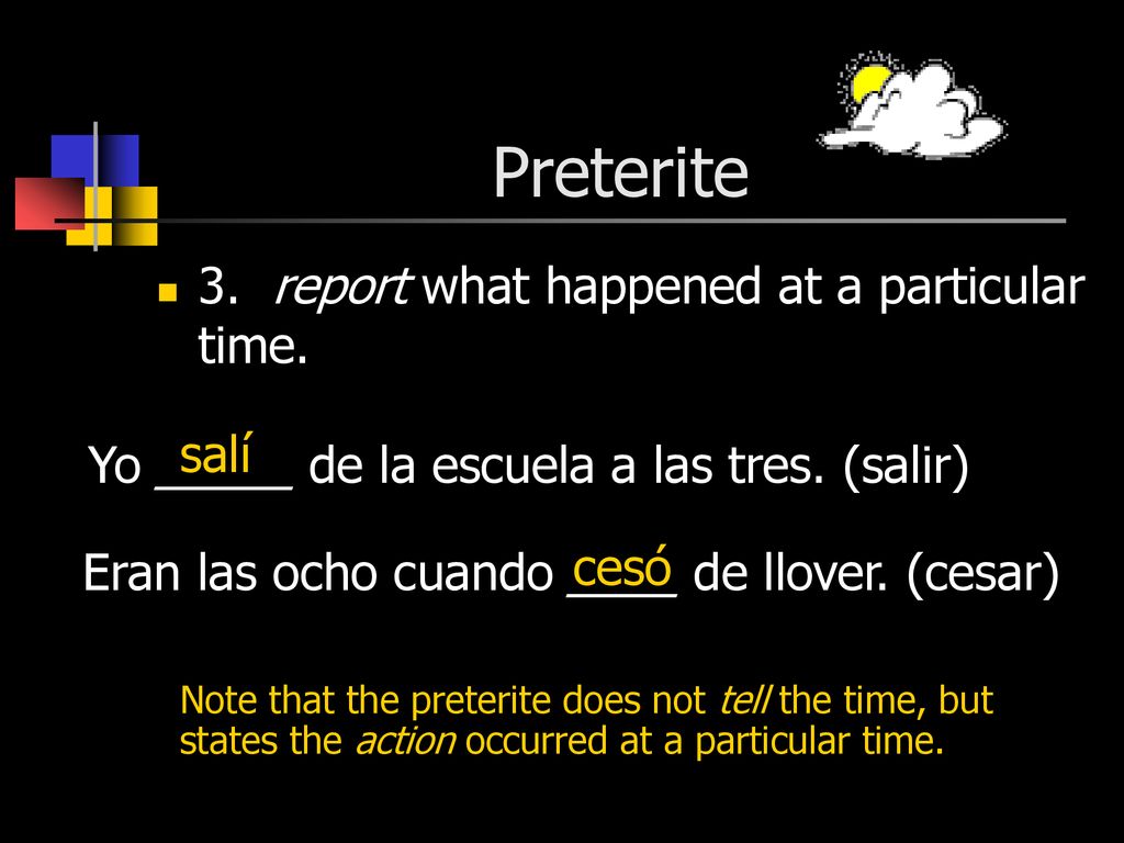 Preterite 3. report what happened at a particular time. salí
