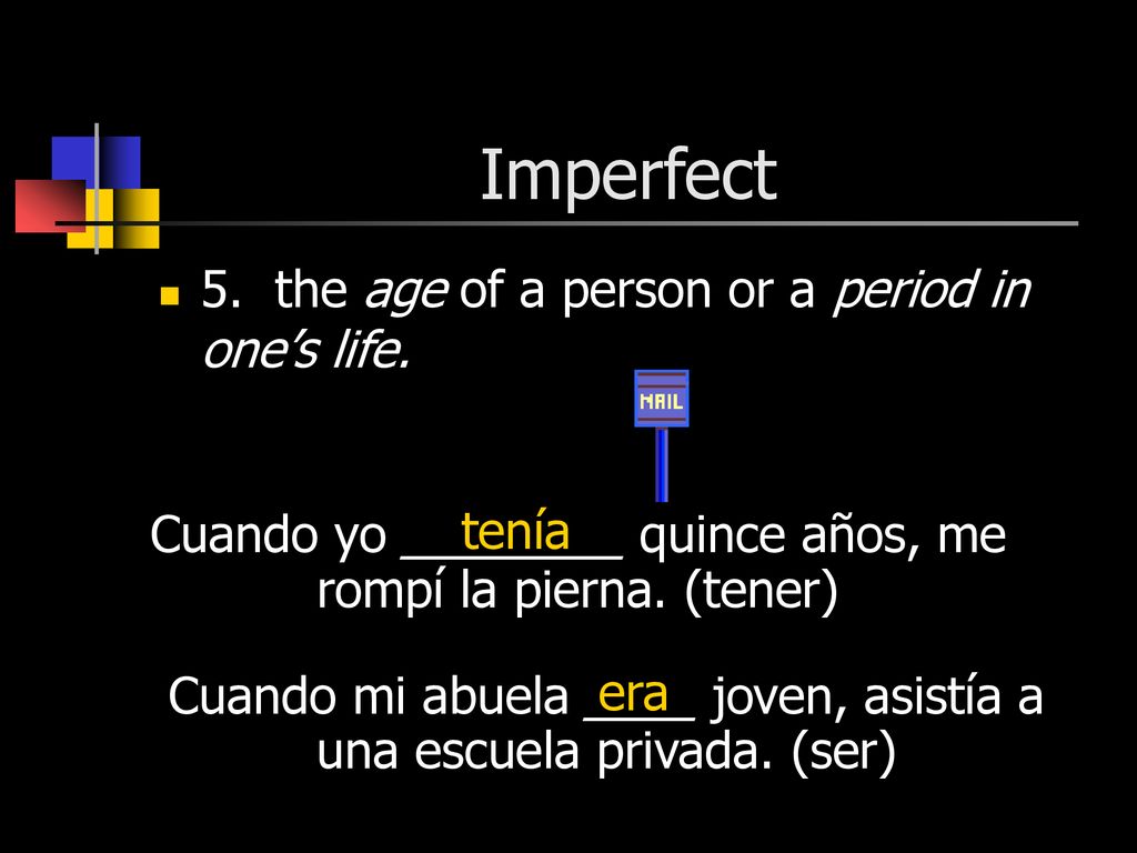 Imperfect 5. the age of a person or a period in one’s life. tenía