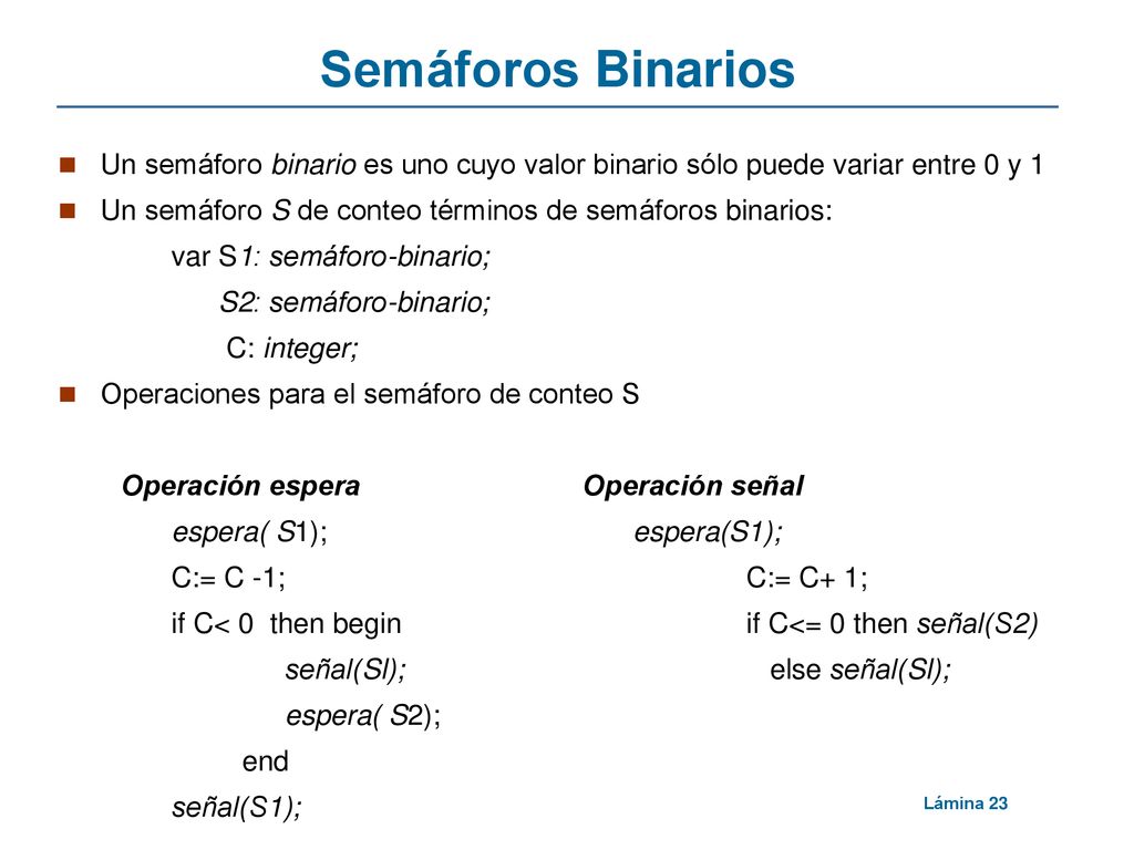 Semáforos Binarios Un semáforo binario es uno cuyo valor binario sólo puede variar entre 0 y 1.