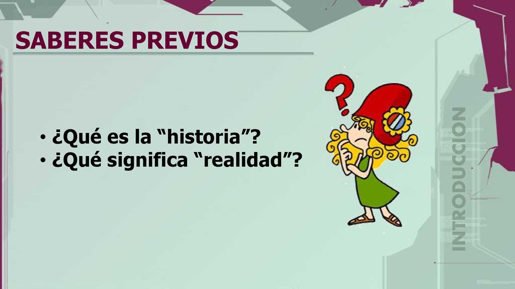 SABERES PREVIOS ¿Qué es la historia ¿Qué significa realidad