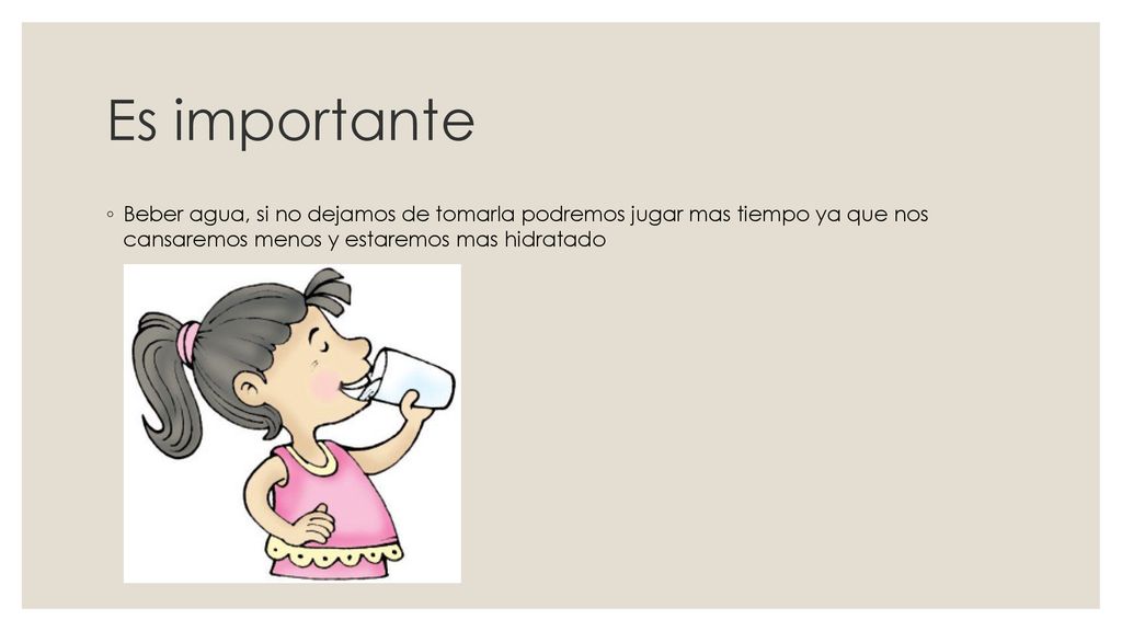 Es importante Beber agua, si no dejamos de tomarla podremos jugar mas tiempo ya que nos cansaremos menos y estaremos mas hidratado.