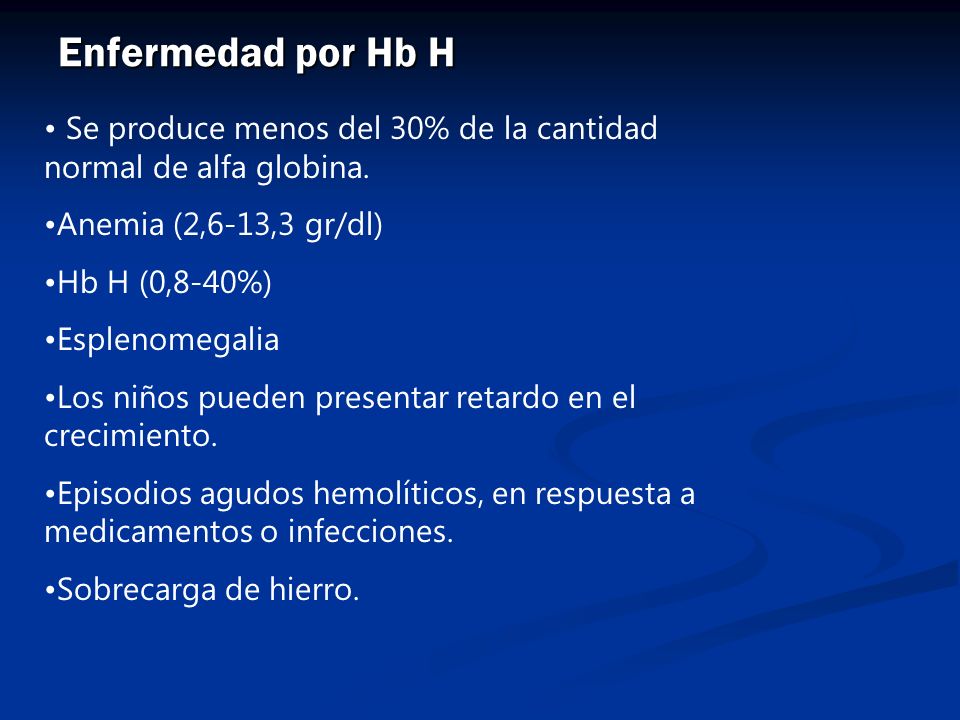 Enfermedad por Hb H Se produce menos del 30% de la cantidad normal de alfa globina. Anemia (2,6-13,3 gr/dl)