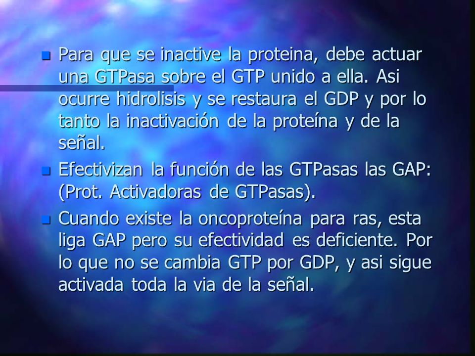 Para que se inactive la proteina, debe actuar una GTPasa sobre el GTP unido a ella. Asi ocurre hidrolisis y se restaura el GDP y por lo tanto la inactivación de la proteína y de la señal.