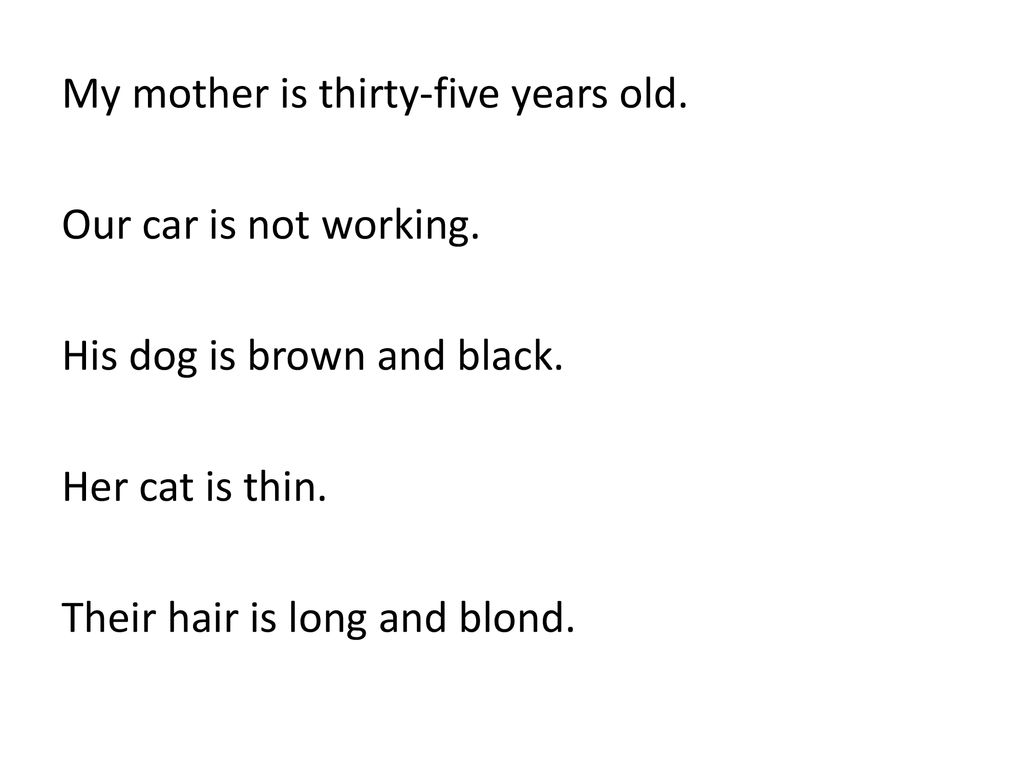 My mother is thirty-five years old. Our car is not working