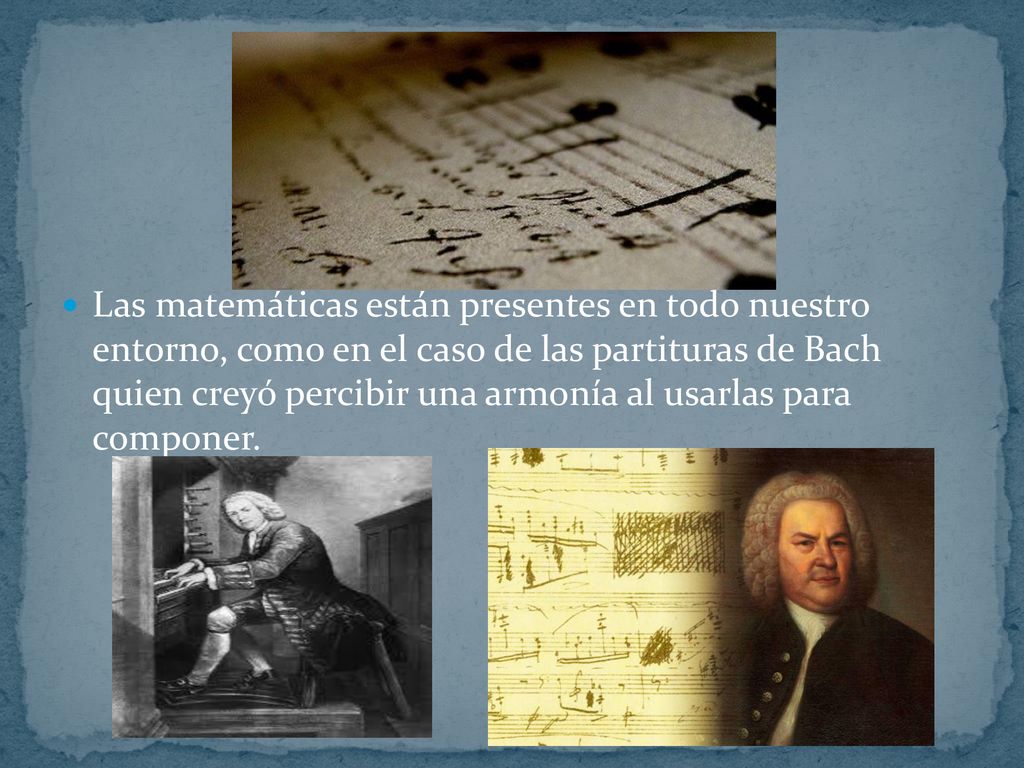 Las matemáticas están presentes en todo nuestro entorno, como en el caso de las partituras de Bach quien creyó percibir una armonía al usarlas para componer.