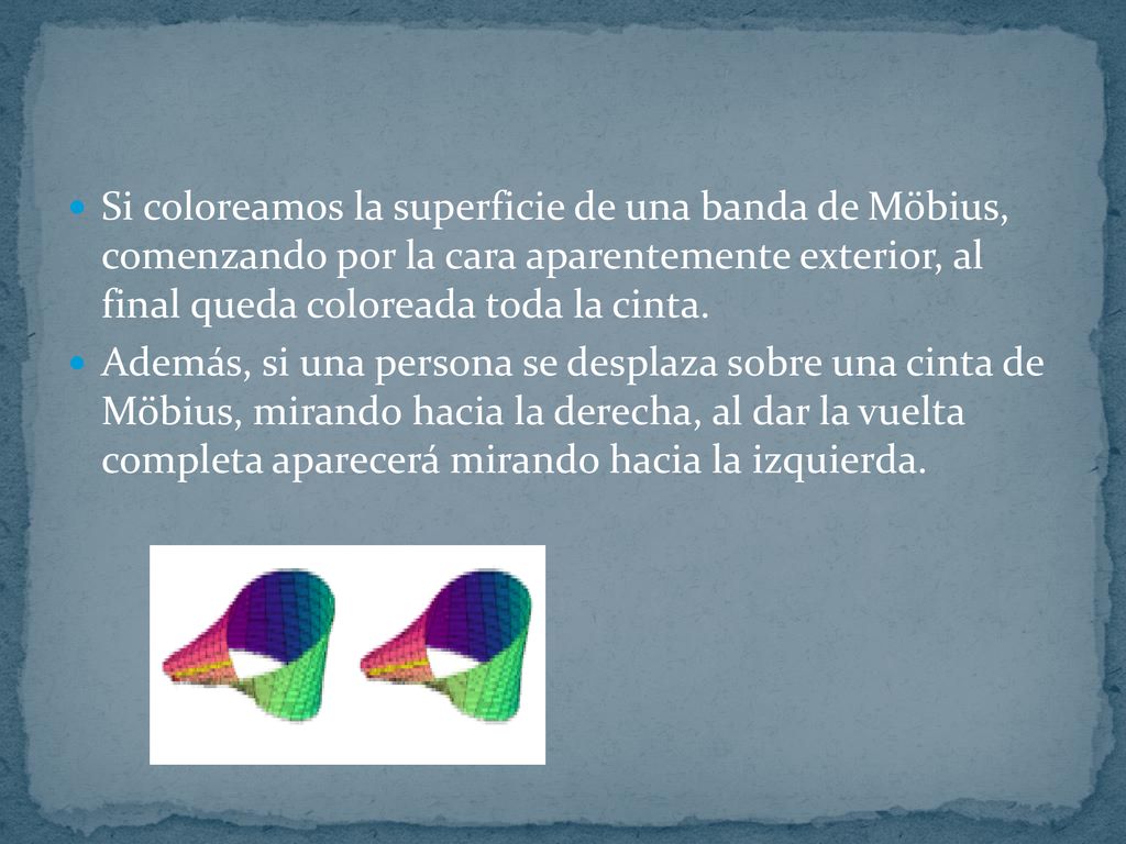 Si coloreamos la superficie de una banda de Möbius, comenzando por la cara aparentemente exterior, al final queda coloreada toda la cinta.