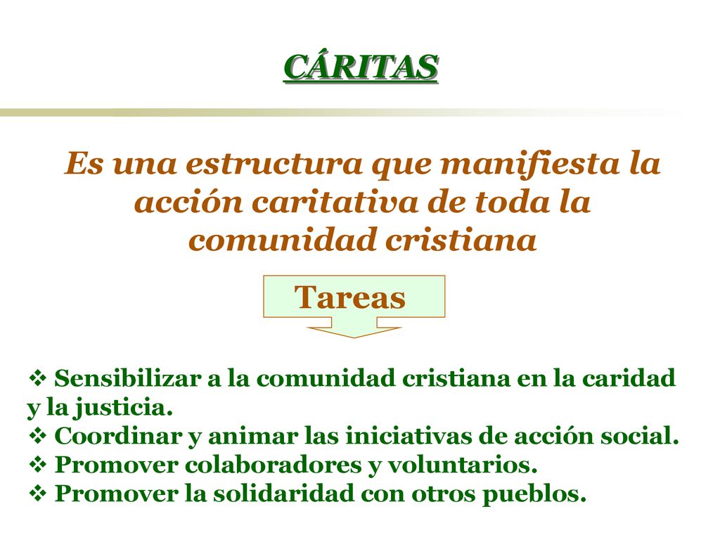 CÁRITAS Es una estructura que manifiesta la acción caritativa de toda la comunidad cristiana. Tareas.