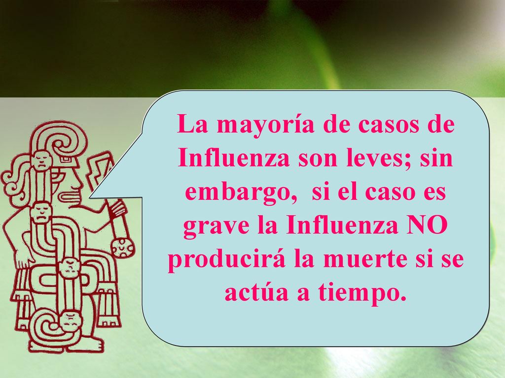 La mayoría de casos de Influenza son leves; sin embargo, si el caso es grave la Influenza NO producirá la muerte si se actúa a tiempo.