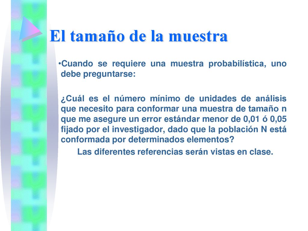 El tamaño de la muestra Cuando se requiere una muestra probabilística, uno debe preguntarse: