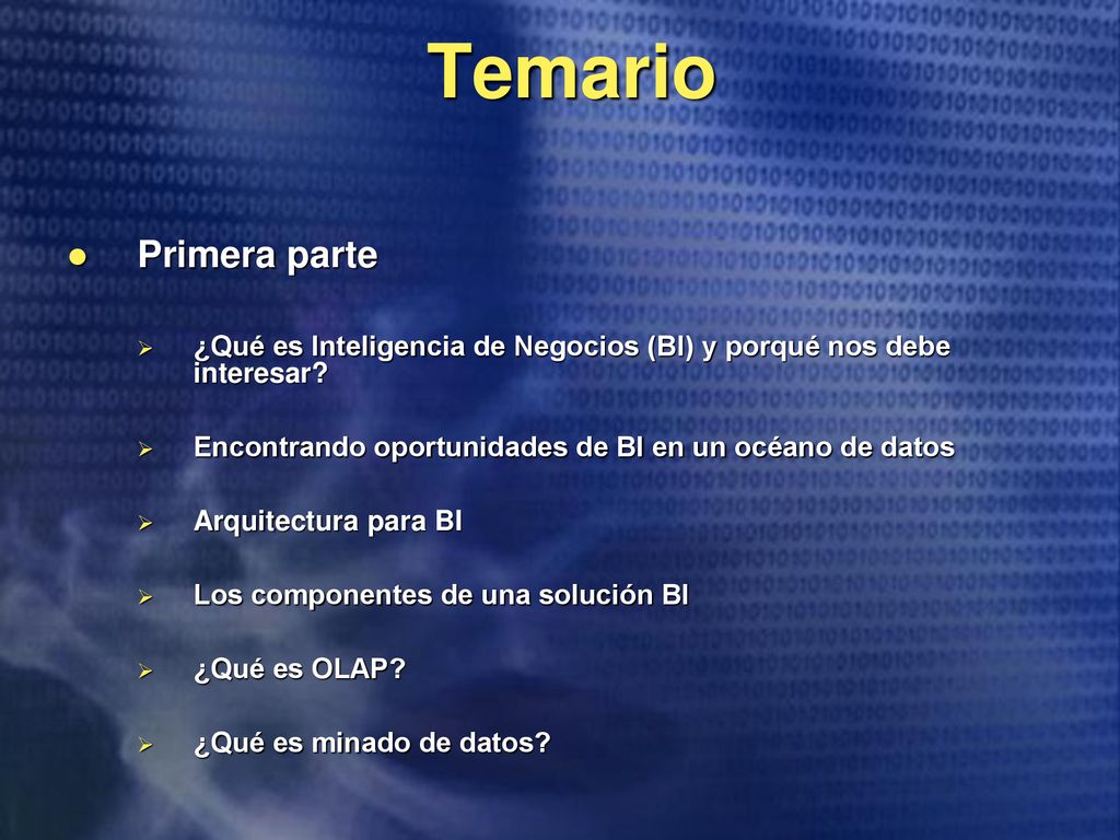 Temario Primera parte. ¿Qué es Inteligencia de Negocios (BI) y porqué nos debe interesar Encontrando oportunidades de BI en un océano de datos.