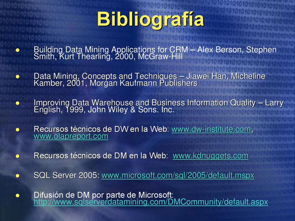 Bibliografía Building Data Mining Applications for CRM – Alex Berson, Stephen Smith, Kurt Thearling, 2000, McGraw-Hill.