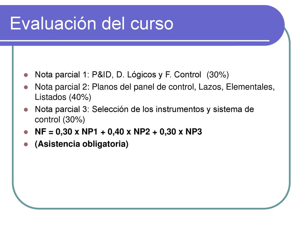 Evaluación del curso Nota parcial 1: P&ID, D. Lógicos y F. Control (30%)