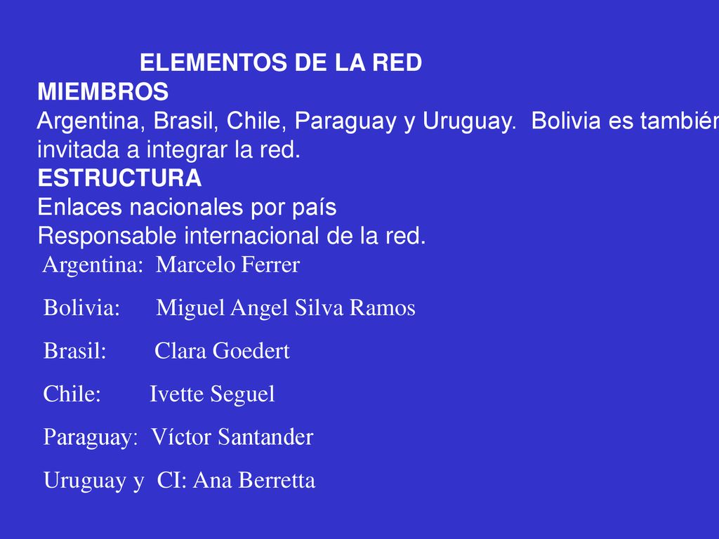 ELEMENTOS DE LA RED MIEMBROS. Argentina, Brasil, Chile, Paraguay y Uruguay. Bolivia es también invitada a integrar la red.