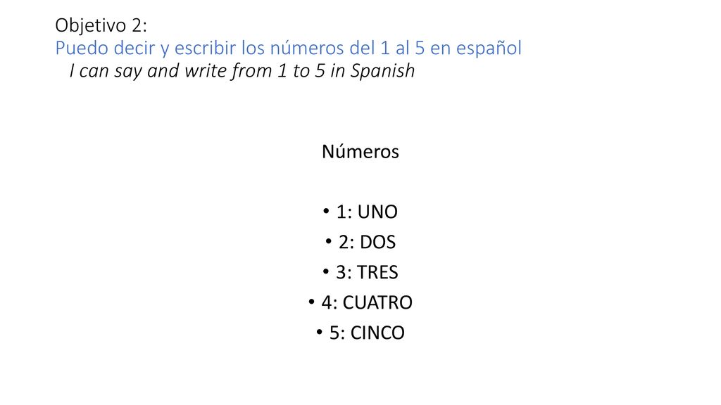 Objetivo 2: Puedo decir y escribir los números del 1 al 5 en español I can say and write from 1 to 5 in Spanish