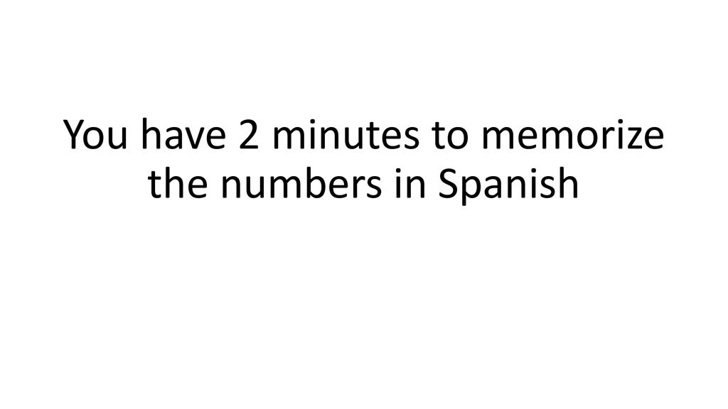 You have 2 minutes to memorize the numbers in Spanish