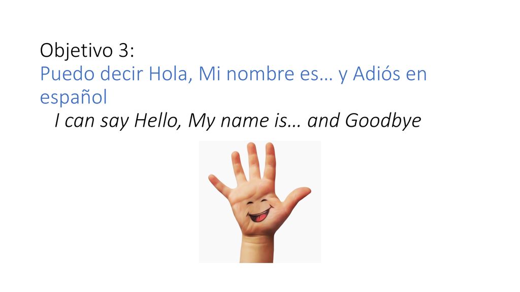 Objetivo 3: Puedo decir Hola, Mi nombre es… y Adiós en español I can say Hello, My name is… and Goodbye