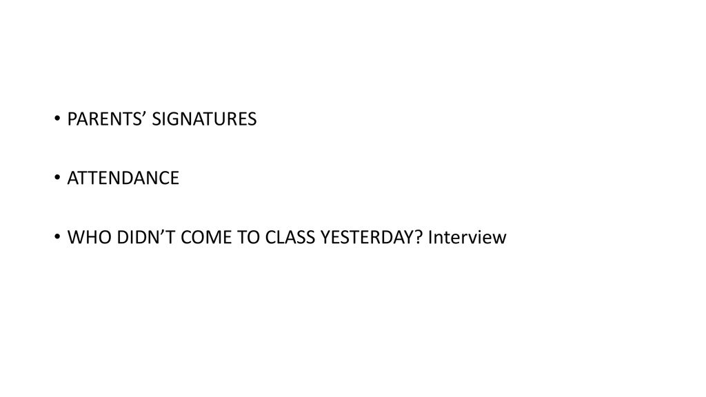 PARENTS’ SIGNATURES ATTENDANCE WHO DIDN’T COME TO CLASS YESTERDAY Interview