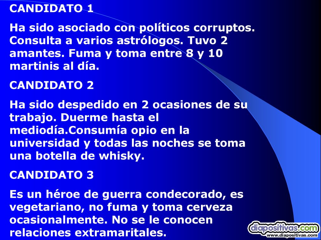 CANDIDATO 1 Ha sido asociado con políticos corruptos. Consulta a varios astrólogos. Tuvo 2 amantes. Fuma y toma entre 8 y 10 martinis al día.