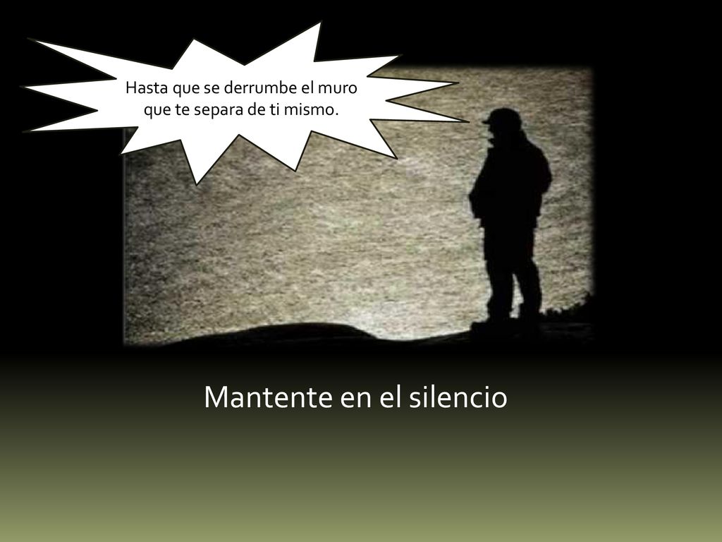 Hasta que se derrumbe el muro que te separa de ti mismo.
