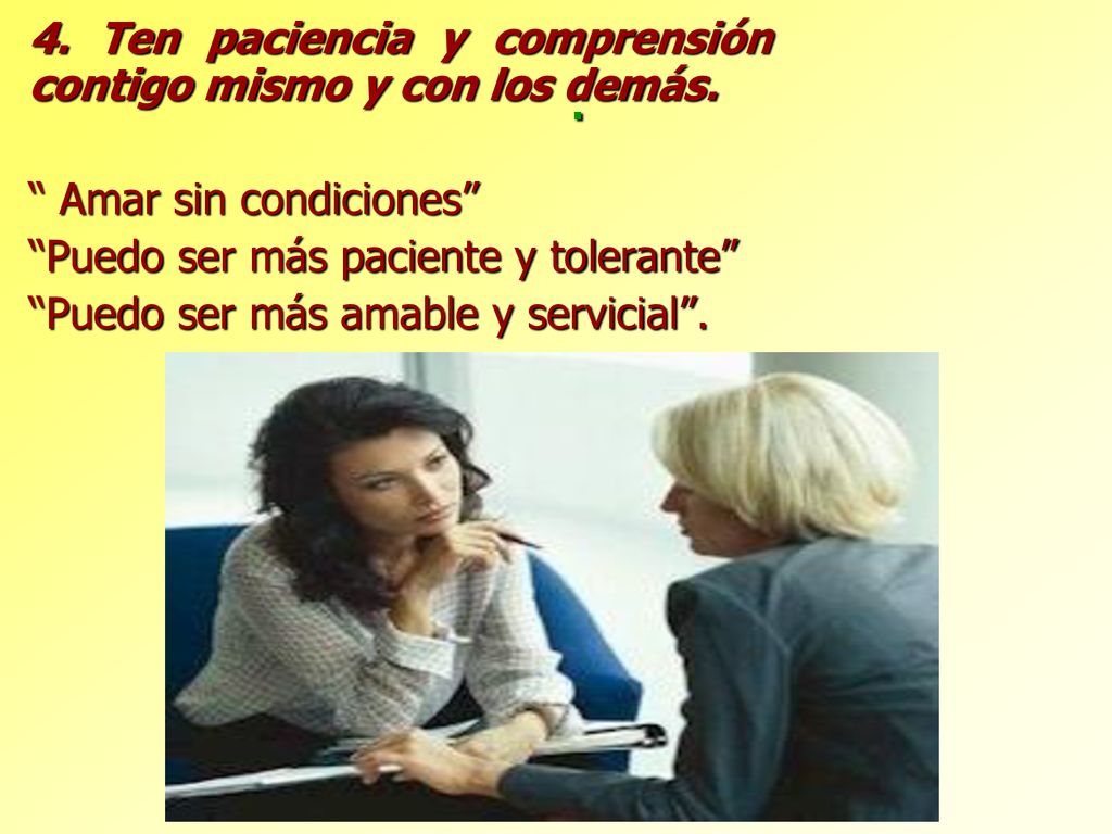 . 4. Ten paciencia y comprensión contigo mismo y con los demás.