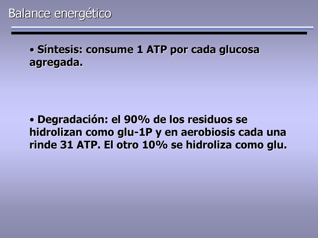 Balance energético Síntesis: consume 1 ATP por cada glucosa agregada.