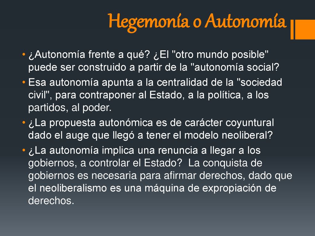 Hegemonía o Autonomía ¿Autonomía frente a qué ¿El otro mundo posible puede ser construido a partir de la autonomía social