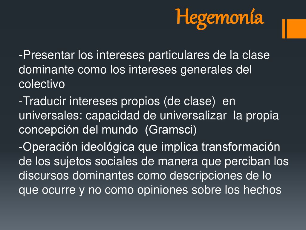 Hegemonía -Presentar los intereses particulares de la clase dominante como los intereses generales del colectivo.