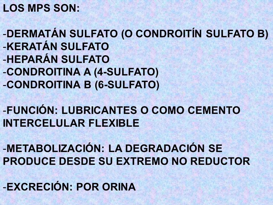 LOS MPS SON: DERMATÁN SULFATO (O CONDROITÍN SULFATO B) KERATÁN SULFATO. HEPARÁN SULFATO. CONDROITINA A (4-SULFATO)