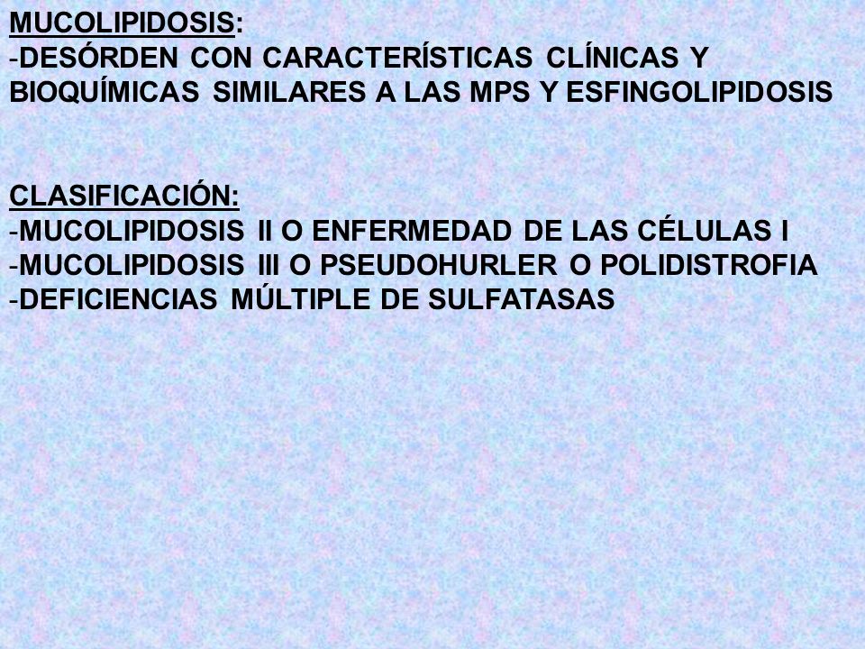 MUCOLIPIDOSIS: DESÓRDEN CON CARACTERÍSTICAS CLÍNICAS Y BIOQUÍMICAS SIMILARES A LAS MPS Y ESFINGOLIPIDOSIS.