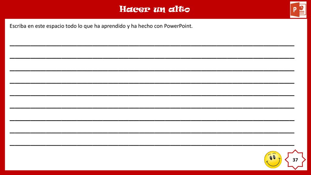 Hacer un alto Escriba en este espacio todo lo que ha aprendido y ha hecho con PowerPoint.