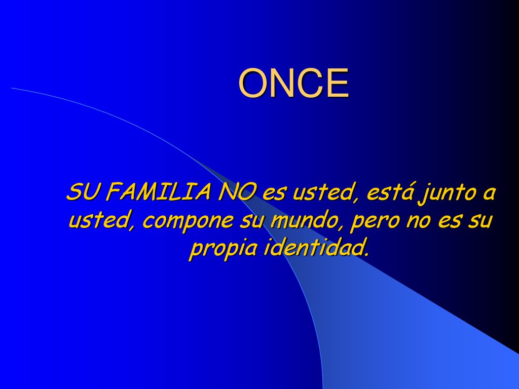 ONCE SU FAMILIA NO es usted, está junto a usted, compone su mundo, pero no es su propia identidad.