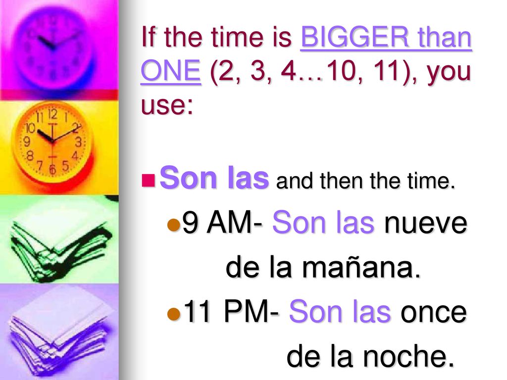 If the time is BIGGER than ONE (2, 3, 4…10, 11), you use: