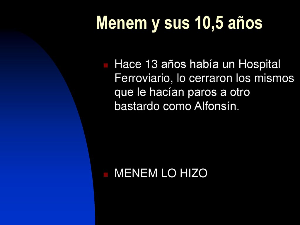 Menem y sus 10,5 años Hace 13 años había un Hospital Ferroviario, lo cerraron los mismos que le hacían paros a otro bastardo como Alfonsín.