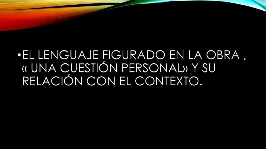 EL LENGUAJE FIGURADO EN LA OBRA , « UNA CUESTIÓN PERSONAL» Y SU RELACIÓN CON EL CONTEXTO.