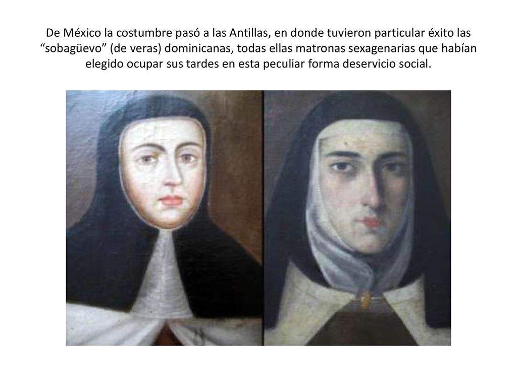 De México la costumbre pasó a las Antillas, en donde tuvieron particular éxito las sobagüevo (de veras) dominicanas, todas ellas matronas sexagenarias que habían elegido ocupar sus tardes en esta peculiar forma deservicio social.