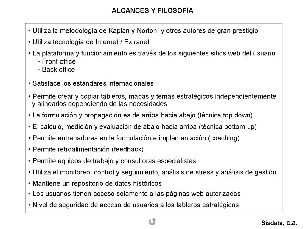 ALCANCES Y FILOSOFÍA Utiliza la metodología de Kaplan y Norton, y otros autores de gran prestigio. Utiliza tecnología de Internet / Extranet.